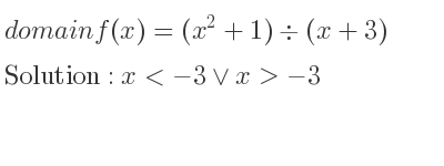 The domain of f(x)=(x^2+1)\div (x+3) is x<-3\lor x>-3